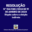  RESOLUÇÃO Nº 154/CMC/2024 DE 19 DE JANEIRO DE 2024- Dispõe sobre a eleição indireta